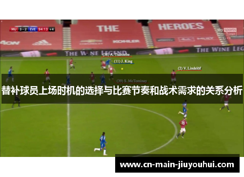 替补球员上场时机的选择与比赛节奏和战术需求的关系分析 替补球员上场时机的选择与比赛节奏和战术需求的关系分析