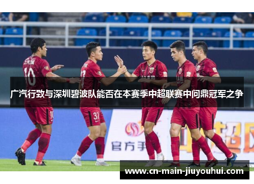 广汽行致与深圳碧波队能否在本赛季中超联赛中问鼎冠军之争