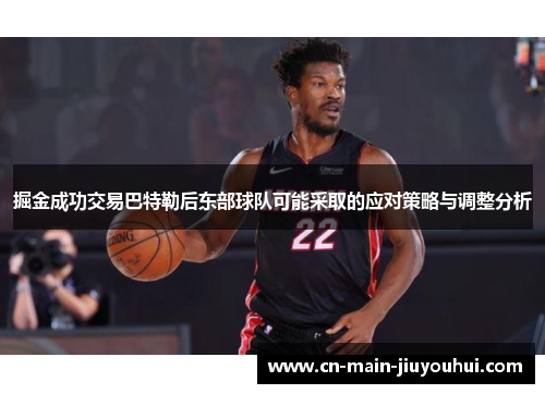 掘金成功交易巴特勒后东部球队可能采取的应对策略与调整分析 掘金成功交易巴特勒后东部球队可能采取的应对策略与调整分析