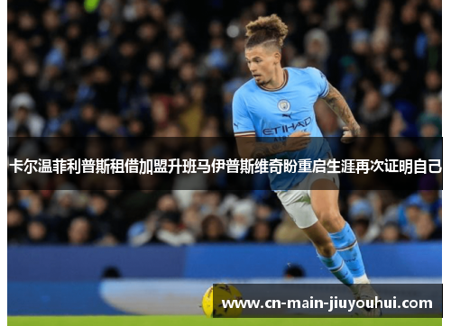 卡尔温菲利普斯租借加盟升班马伊普斯维奇盼重启生涯再次证明自己