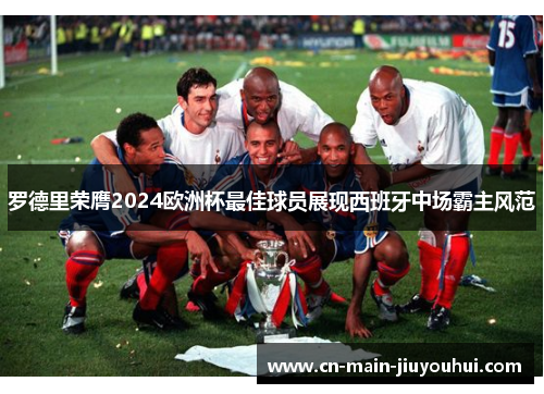 罗德里荣膺2024欧洲杯最佳球员展现西班牙中场霸主风范