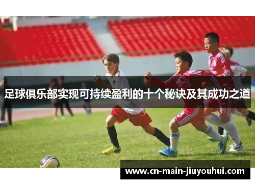 足球俱乐部实现可持续盈利的十个秘诀及其成功之道 足球俱乐部实现可持续盈利的十个秘诀及其成功之道